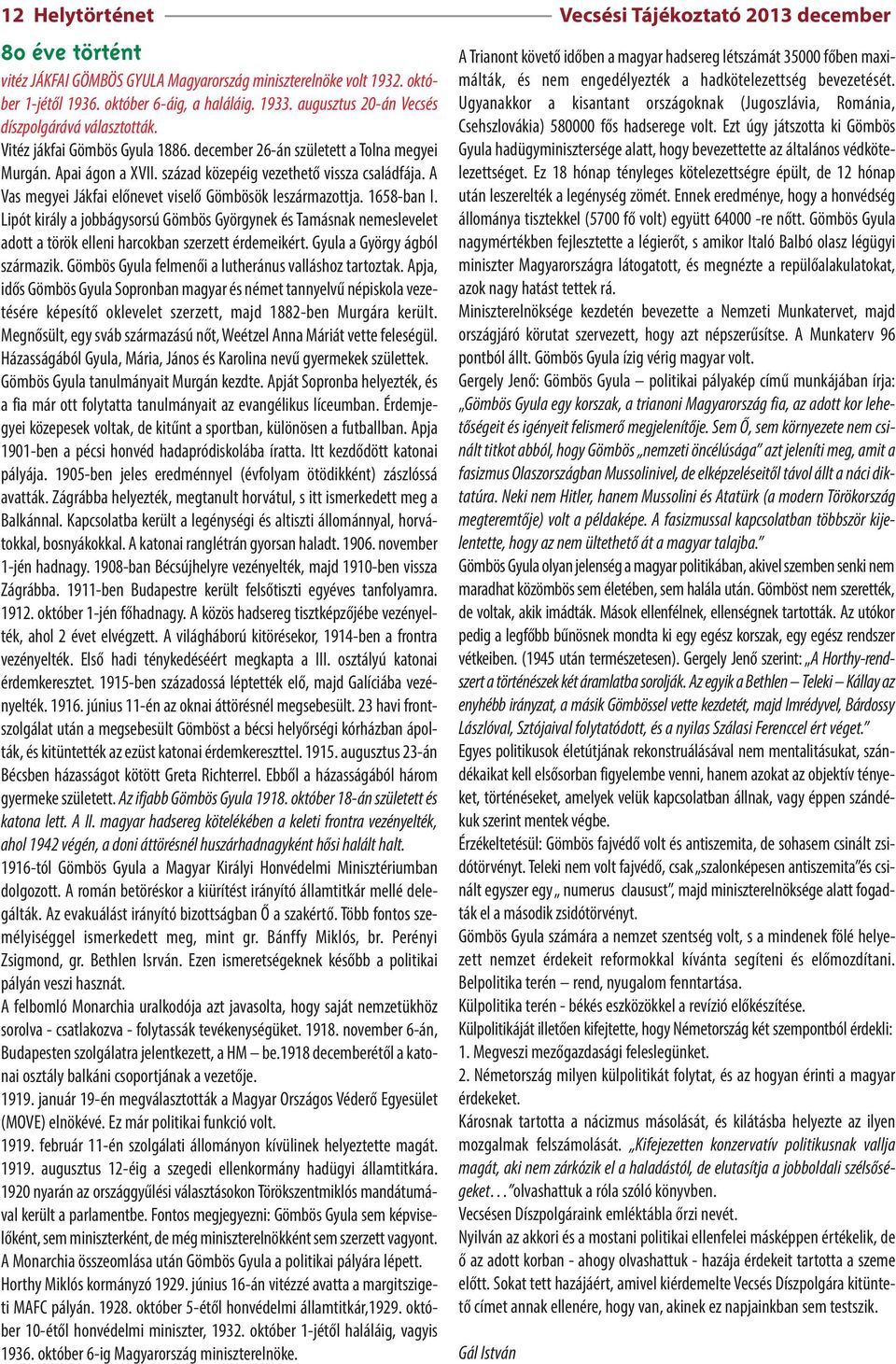 A Vas megyei Jákfai előnevet viselő Gömbösök leszármazottja. 1658-ban I. Lipót király a jobbágysorsú Gömbös Györgynek és Tamásnak nemeslevelet adott a török elleni harcokban szerzett érdemeikért.