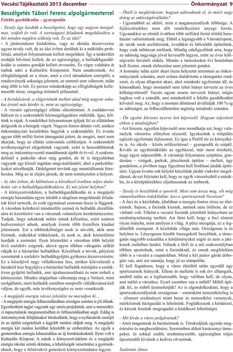 - A járásrendszer kialakítása, vagy az oktatás átszervezése ugyan tavaly volt, de az idei évben derültek ki a működés problémái, amelyet folyamatosan kellett megoldani.