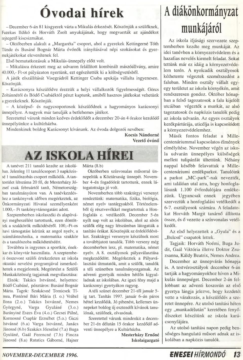 Első bemutatkozásuk a Mikulás-ünnepély előtt volt. - Mikulásra érkezett meg az udvaron felállított kombinált mászóállvány, amire 40.