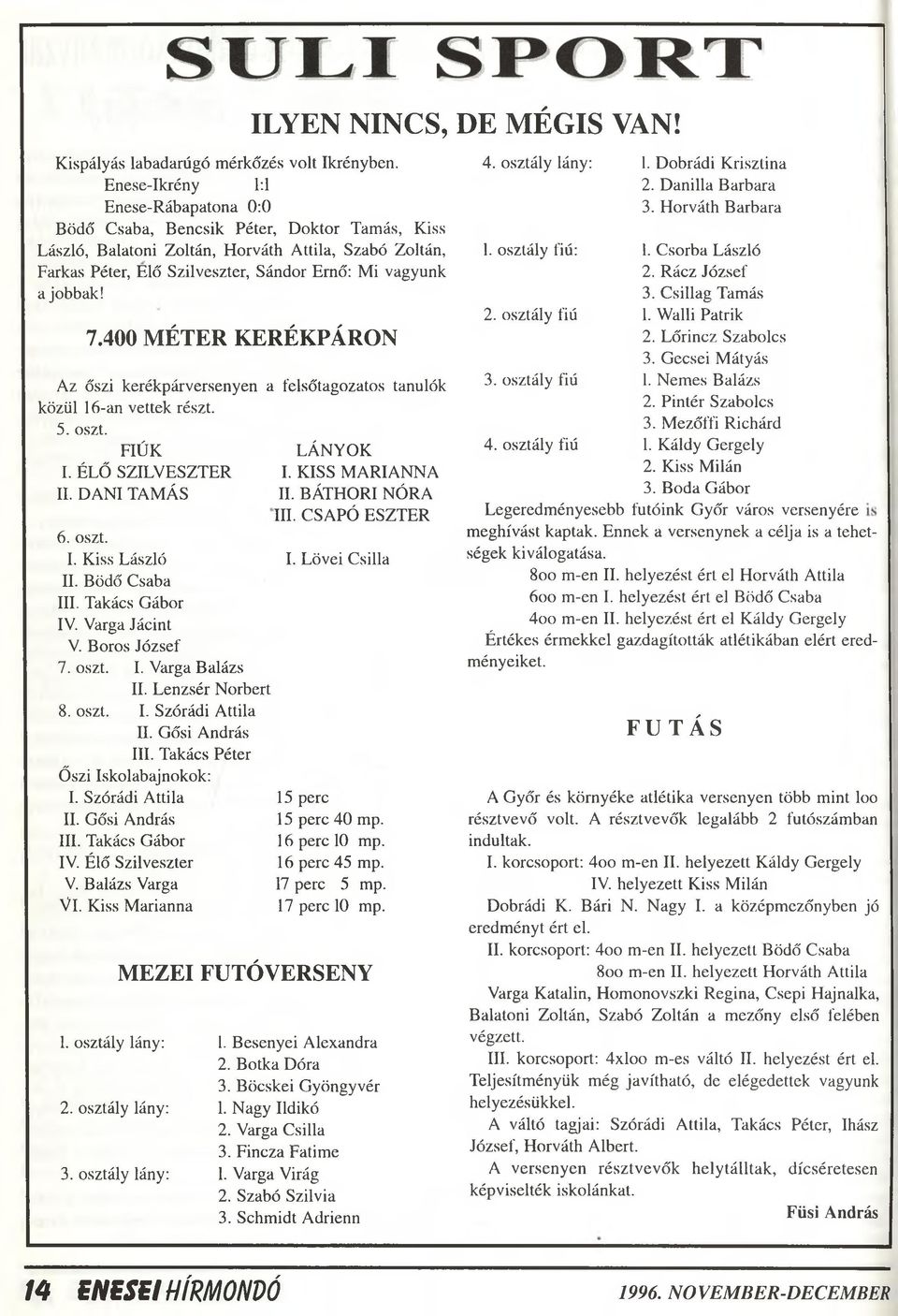 jobbak! 7.400 MÉTER KERÉKPÁRON Az őszi kerékpárversenyen a felsőtagozatos tanulók közül 16-an vettek részt. 5. oszt. FIÚK I. ÉLŐ SZILVESZTER II. DANI TAMÁS 6. oszt. I. Kiss László II. Bödő Csaba III.