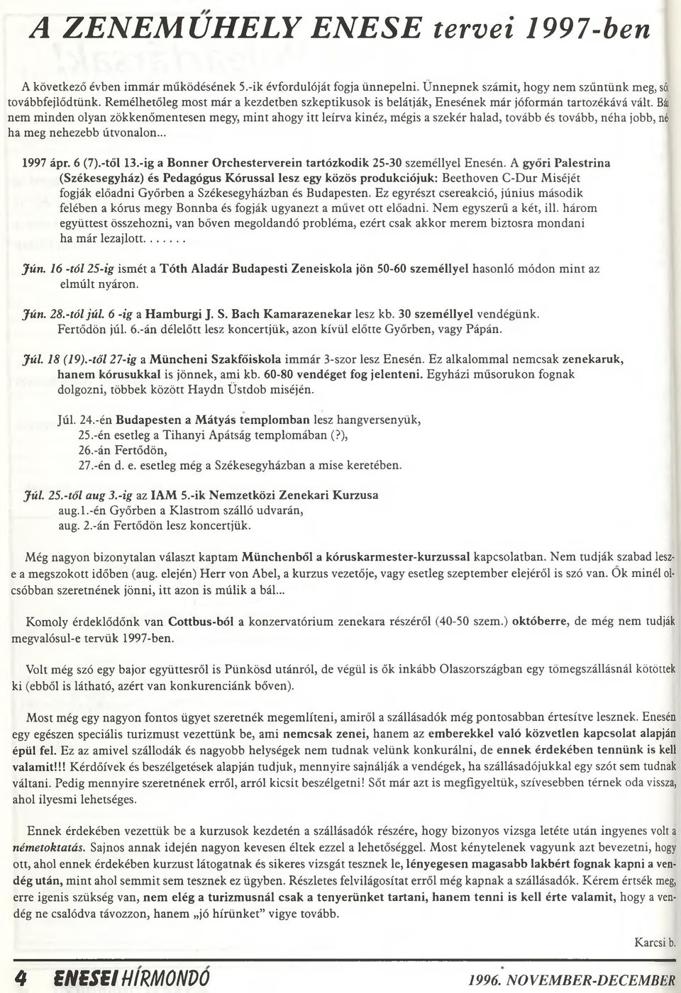 Bál nem minden olyan zökkenőmentesen megy, mint ahogy itt leírva kinéz, mégis a szekér halad, tovább és tovább, néha jobb, né ha meg nehezebb útvonalon... 1997 ápr. 6 (7).-tői 13.