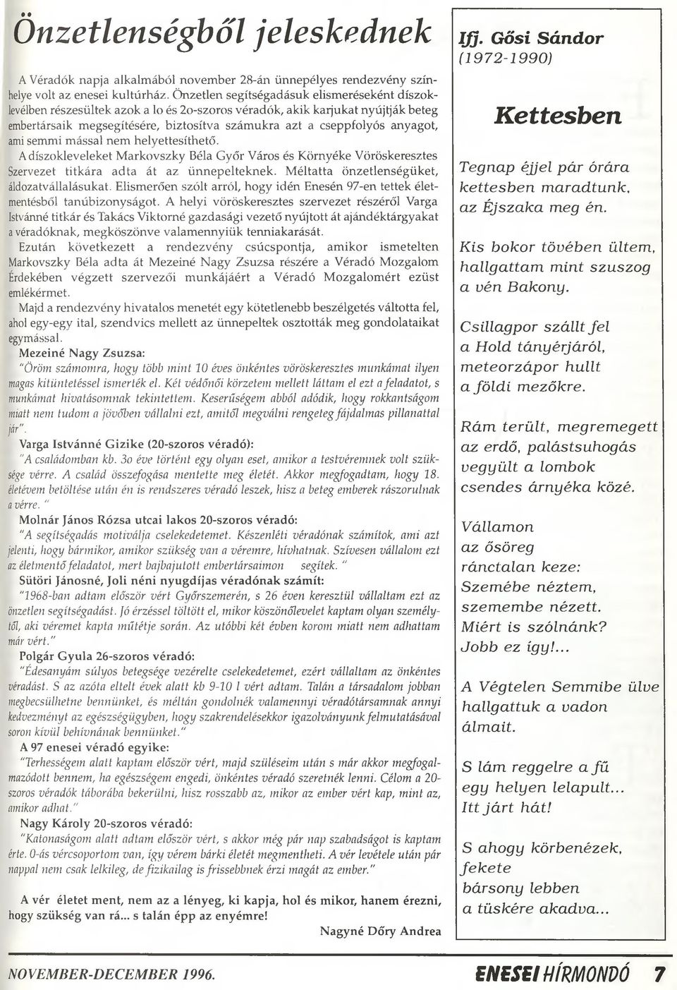 anyagot, ami semmi mással nem helyettesíthető. A díszokleveleket Markovszky Béla Győr Város és Környéke Vöröskeresztes Szervezet titkára adta át az ünnepeiteknek.