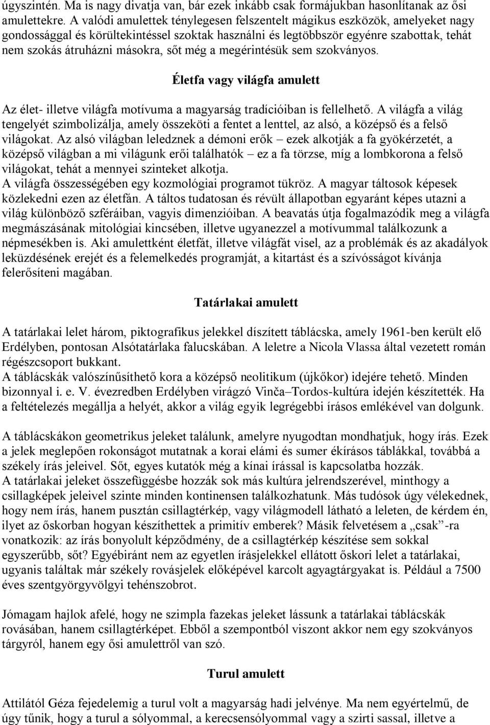 sőt még a megérintésük sem szokványos. Életfa vagy világfa amulett Az élet- illetve világfa motívuma a magyarság tradícióiban is fellelhető.