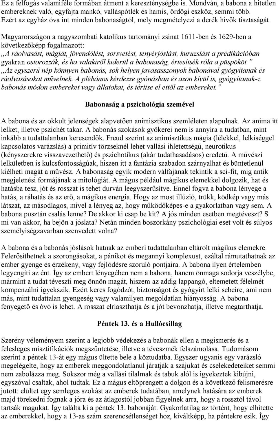 Magyarországon a nagyszombati katolikus tartományi zsinat 1611-ben és 1629-ben a következőképp fogalmazott: A ráolvasást, mágiát, jövendölést, sorsvetést, tenyérjóslást, kuruzslást a prédikációban