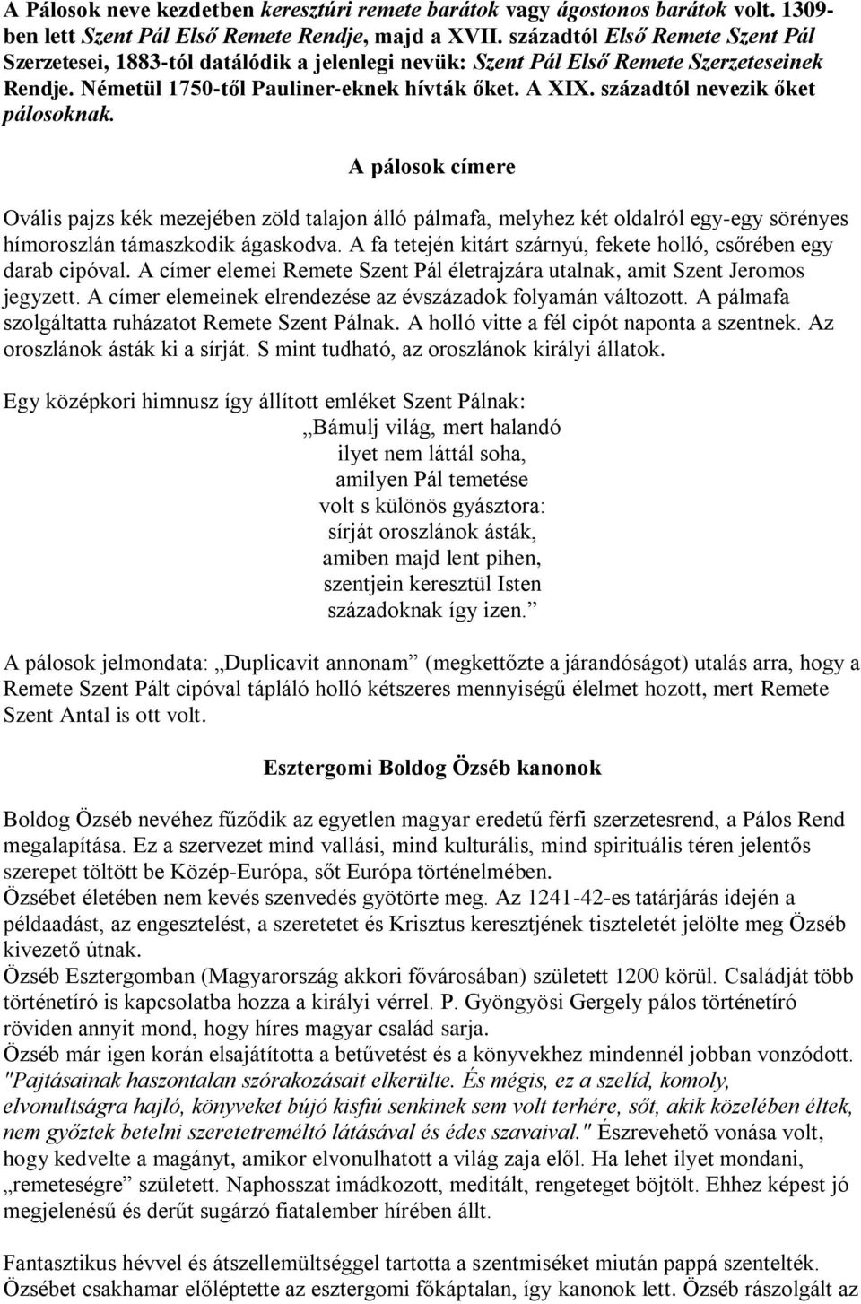 századtól nevezik őket pálosoknak. A pálosok címere Ovális pajzs kék mezejében zöld talajon álló pálmafa, melyhez két oldalról egy-egy sörényes hímoroszlán támaszkodik ágaskodva.