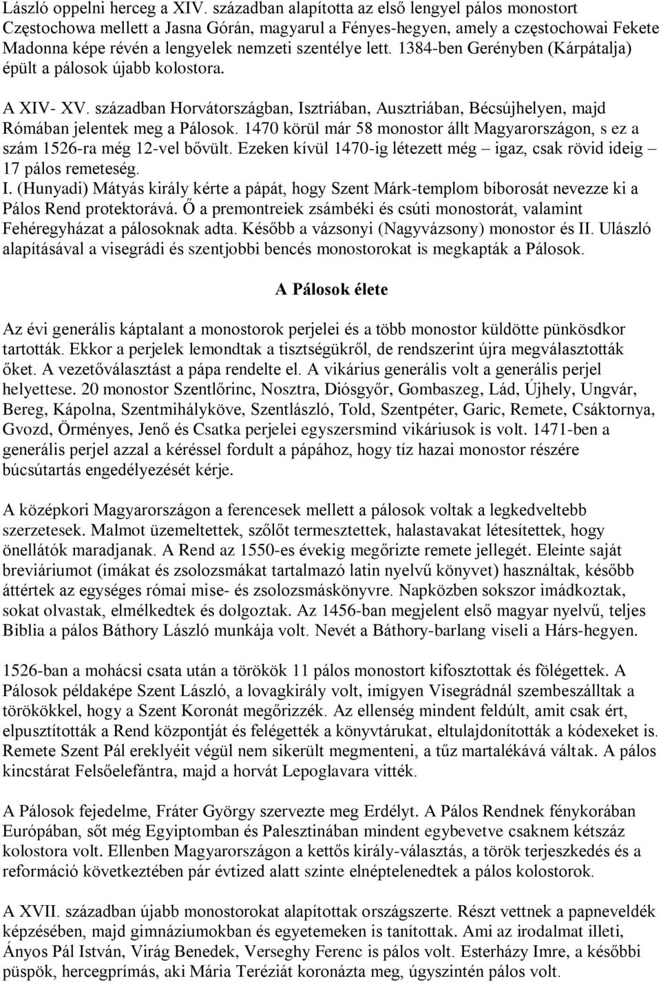 1384-ben Gerényben (Kárpátalja) épült a pálosok újabb kolostora. A XIV- XV. században Horvátországban, Isztriában, Ausztriában, Bécsújhelyen, majd Rómában jelentek meg a Pálosok.