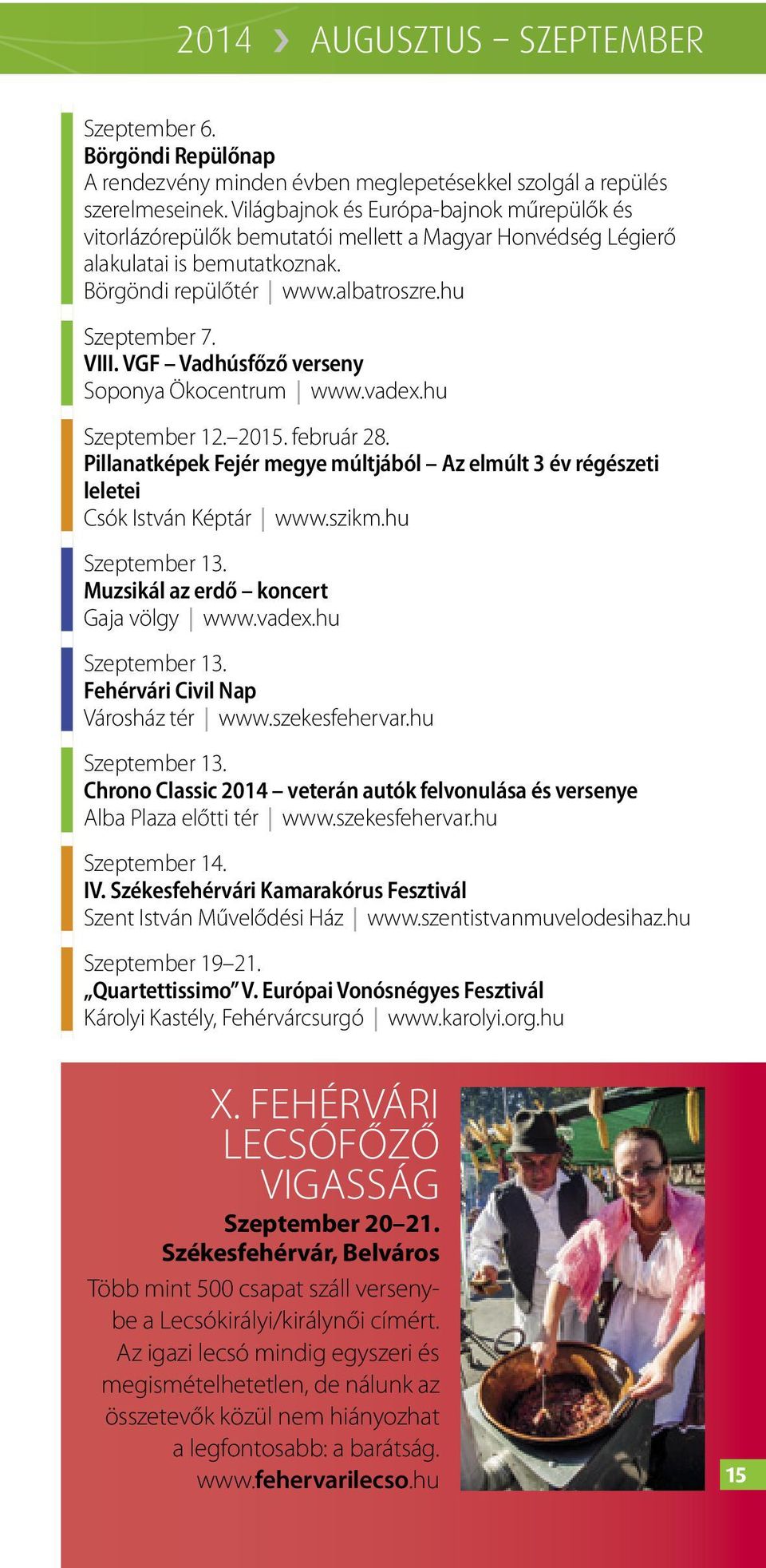 VGF Vadhúsfőző verseny Soponya Ökocentrum www.vadex.hu Szeptember 12. 2015. február 28. Pillanatképek Fejér megye múltjából Az elmúlt 3 év régészeti leletei Csók István Képtár www.szikm.