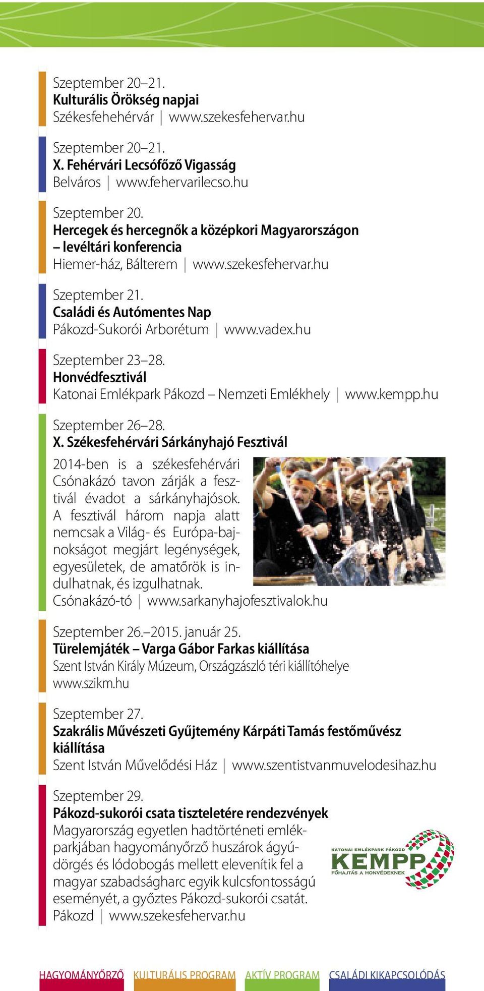 hu Szeptember 26 28. X. Székesfehérvári Sárkányhajó Fesztivál 2014-ben is a székesfehérvári Csónakázó tavon zárják a fesztivál évadot a sárkányhajósok.