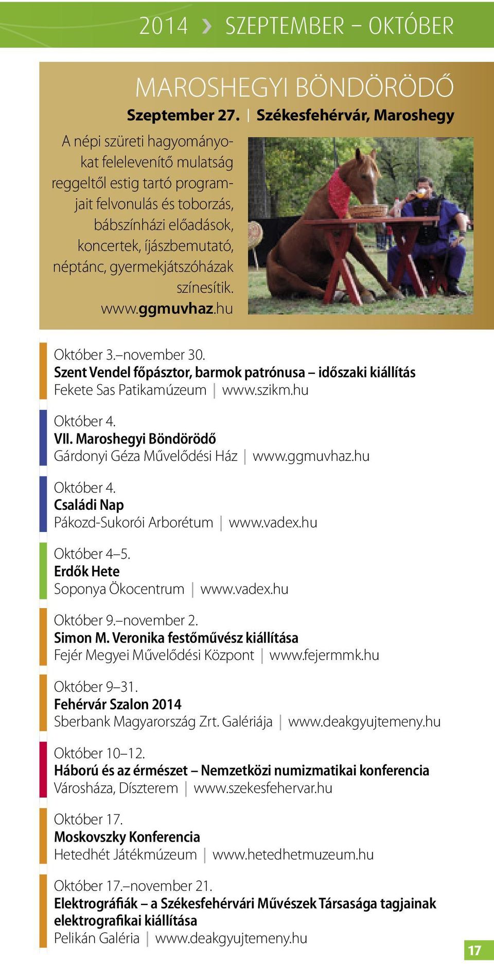 gyermekjátszóházak színesítik. www.ggmuvhaz.hu Október 3. november 30. Szent Vendel főpásztor, barmok patrónusa időszaki kiállítás Fekete Sas Patikamúzeum www.szikm.hu Október 4. VII.