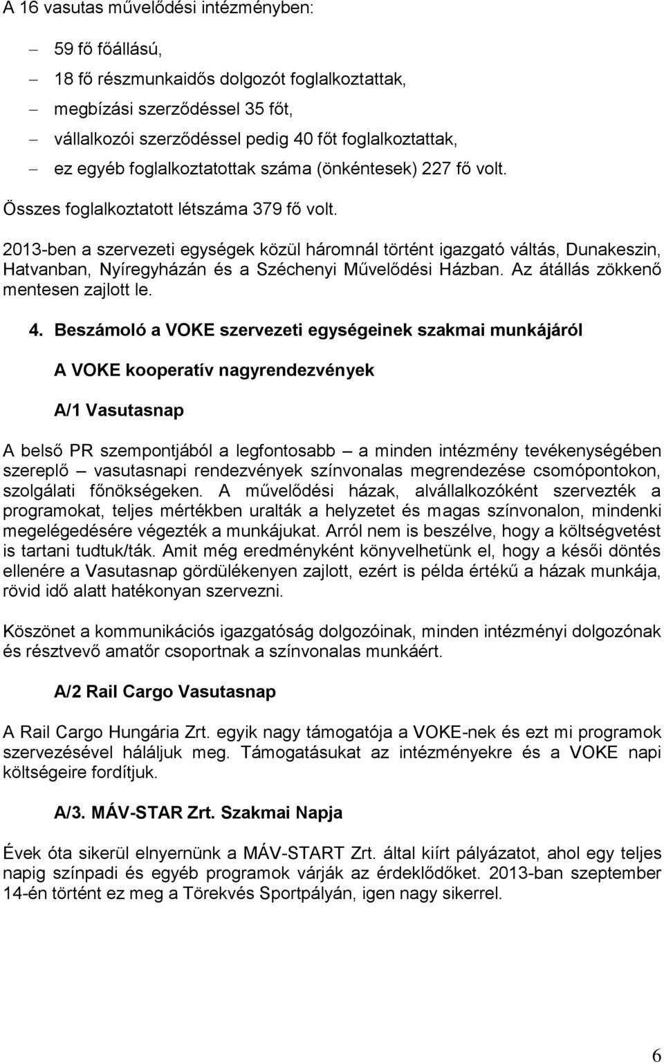 2013-ben a szervezeti egységek közül háromnál történt igazgató váltás, Dunakeszin, Hatvanban, Nyíregyházán és a Széchenyi Művelődési Házban. Az átállás zökkenő mentesen zajlott le. 4.