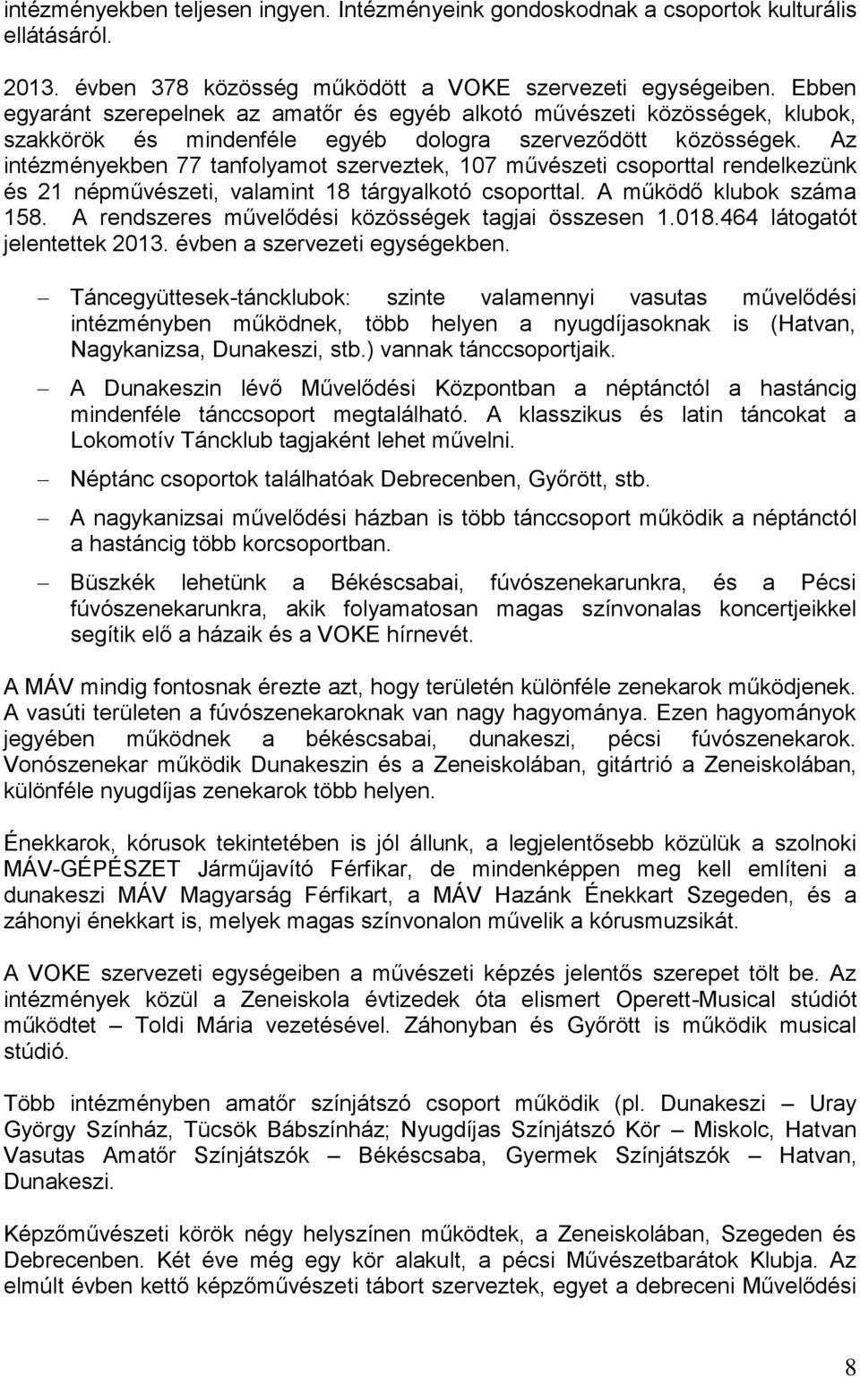 Az intézményekben 77 tanfolyamot szerveztek, 107 művészeti csoporttal rendelkezünk és 21 népművészeti, valamint 18 tárgyalkotó csoporttal. A működő klubok száma 158.