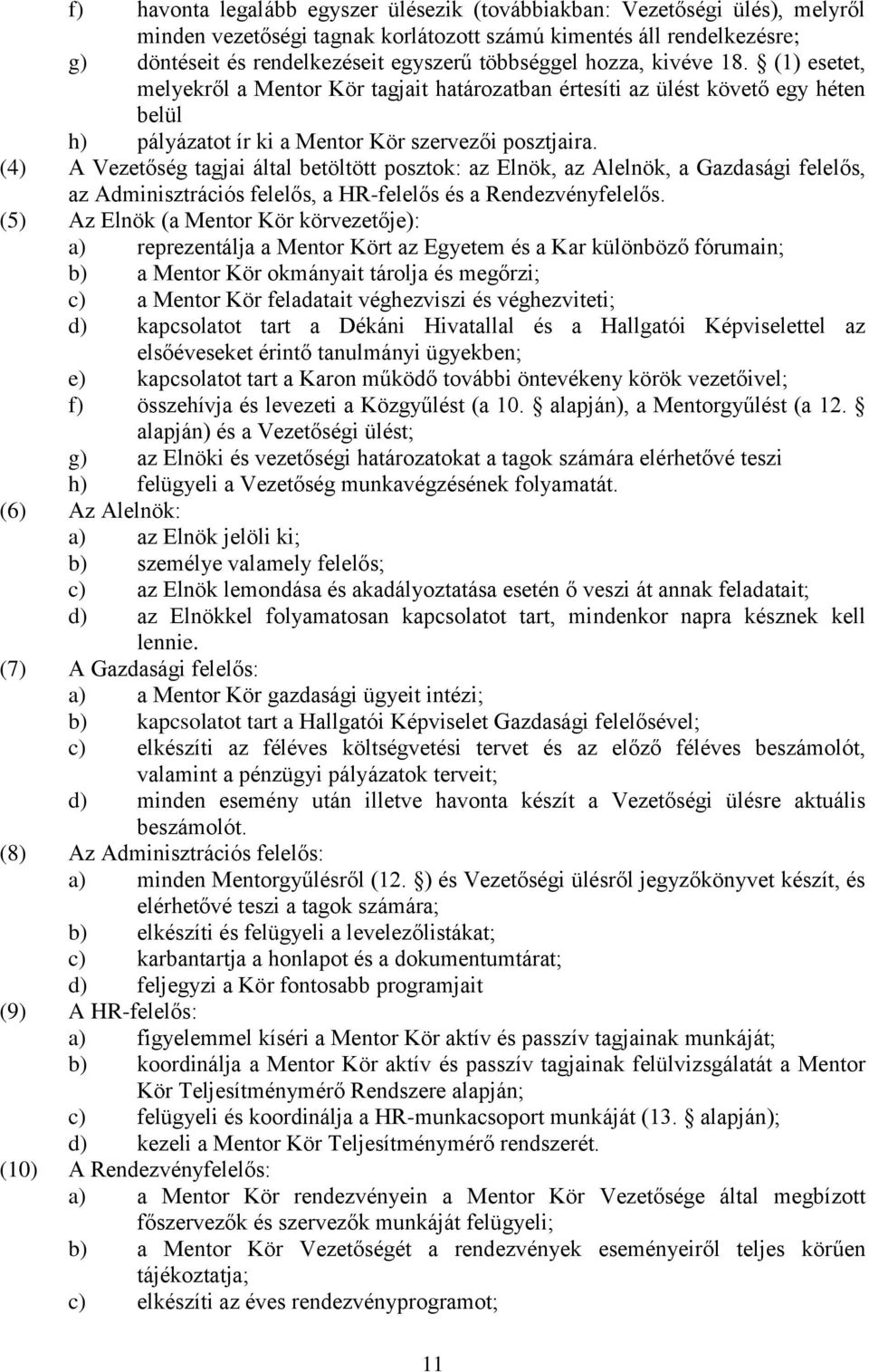 (4) A Vezetőség tagjai által betöltött posztok: az Elnök, az Alelnök, a Gazdasági felelős, az Adminisztrációs felelős, a HR-felelős és a Rendezvényfelelős.