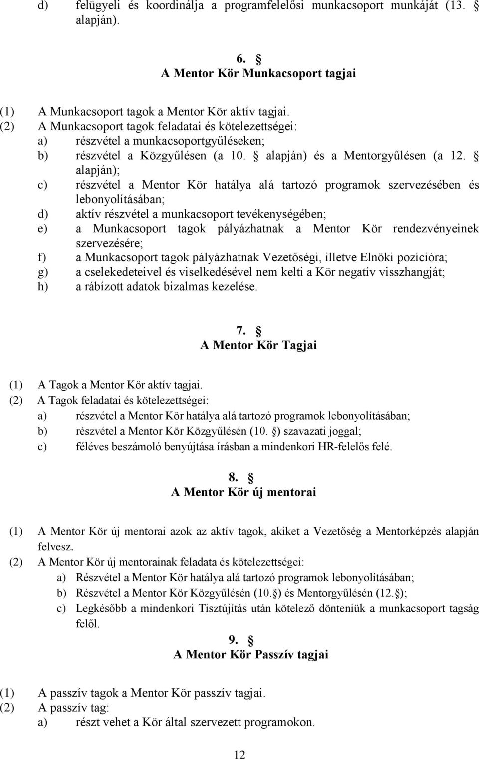 alapján); c) részvétel a Mentor Kör hatálya alá tartozó programok szervezésében és lebonyolításában; d) aktív részvétel a munkacsoport tevékenységében; e) a Munkacsoport tagok pályázhatnak a Mentor