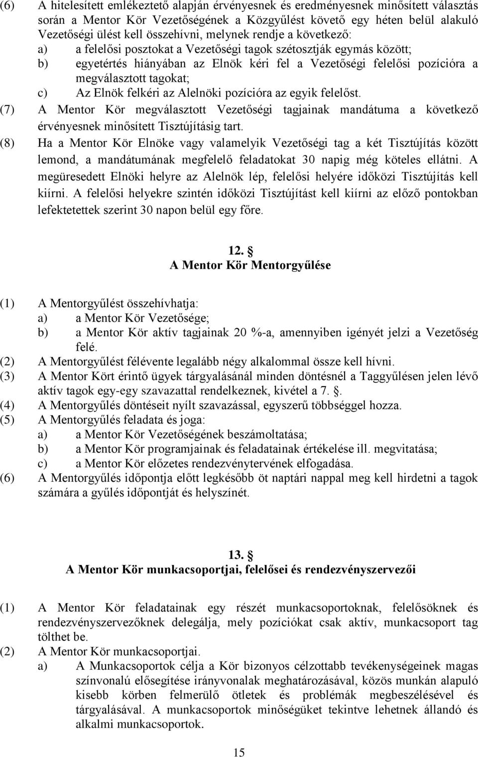 Az Elnök felkéri az Alelnöki pozícióra az egyik felelőst. (7) A Mentor Kör megválasztott Vezetőségi tagjainak mandátuma a következő érvényesnek minősített Tisztújításig tart.