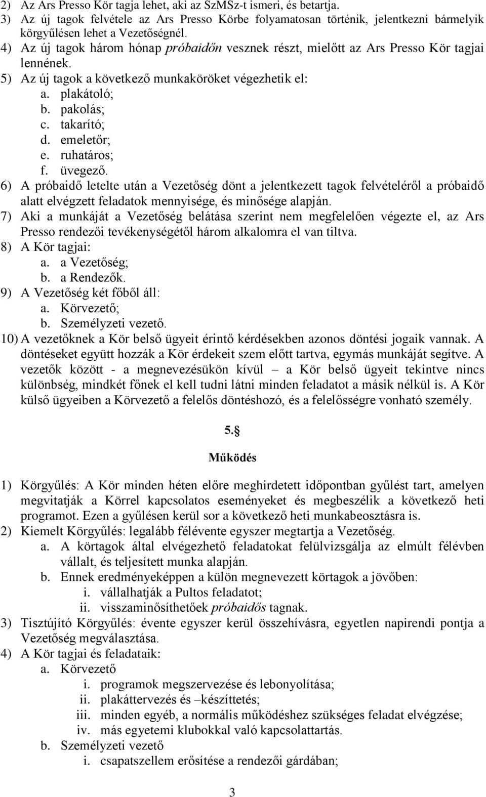 emeletőr; e. ruhatáros; f. üvegező. 6) A próbaidő letelte után a Vezetőség dönt a jelentkezett tagok felvételéről a próbaidő alatt elvégzett feladatok mennyisége, és minősége alapján.