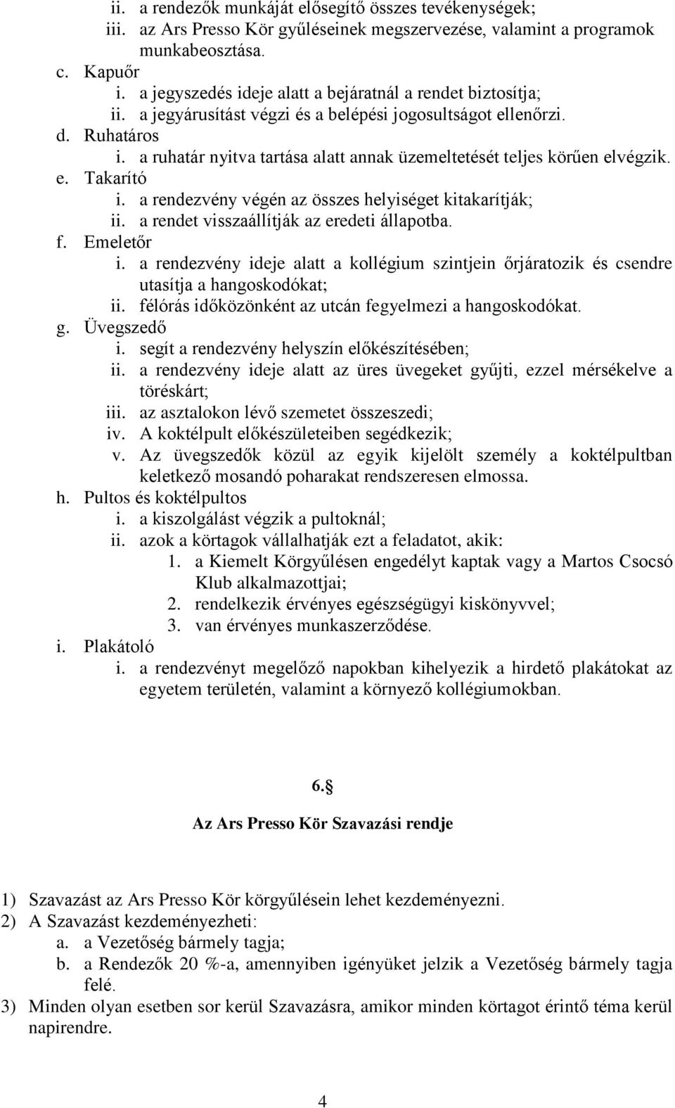 a ruhatár nyitva tartása alatt annak üzemeltetését teljes körűen elvégzik. e. Takarító i. a rendezvény végén az összes helyiséget kitakarítják; ii. a rendet visszaállítják az eredeti állapotba. f.