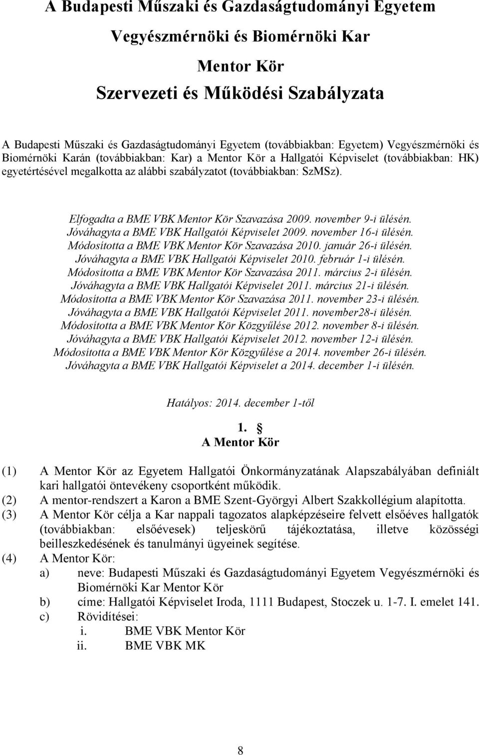 Elfogadta a BME VBK Mentor Kör Szavazása 2009. november 9-i ülésén. Jóváhagyta a BME VBK Hallgatói Képviselet 2009. november 16-i ülésén. Módosította a BME VBK Mentor Kör Szavazása 2010.