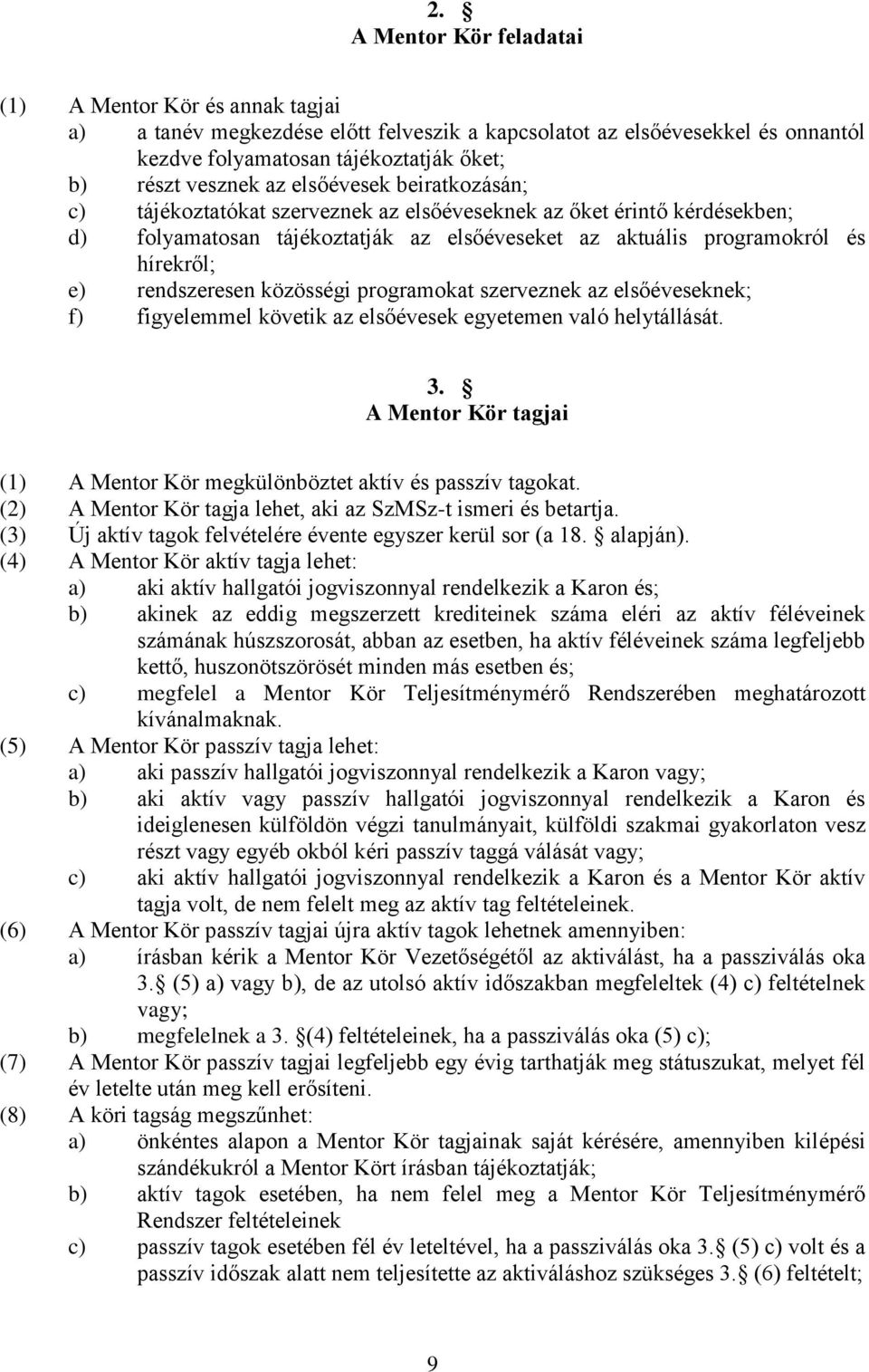 közösségi programokat szerveznek az elsőéveseknek; f) figyelemmel követik az elsőévesek egyetemen való helytállását. 3. A Mentor Kör tagjai (1) A Mentor Kör megkülönböztet aktív és passzív tagokat.