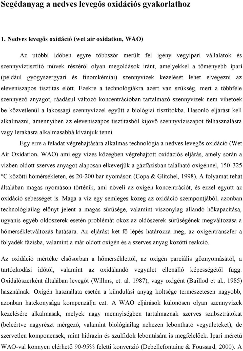 töményebb ipari (például gyógyszergyári és finomkémiai) szennyvizek kezelését lehet elvégezni az eleveniszapos tisztítás előtt.