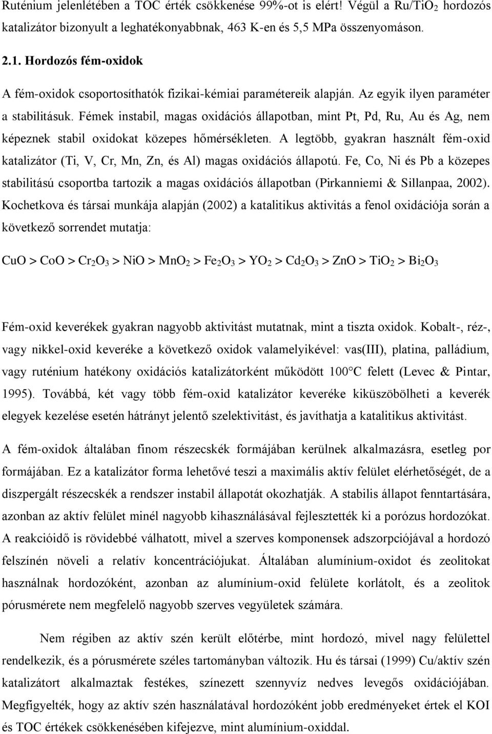 Fémek instabil, magas oxidációs állapotban, mint Pt, Pd, Ru, Au és Ag, nem képeznek stabil oxidokat közepes hőmérsékleten.