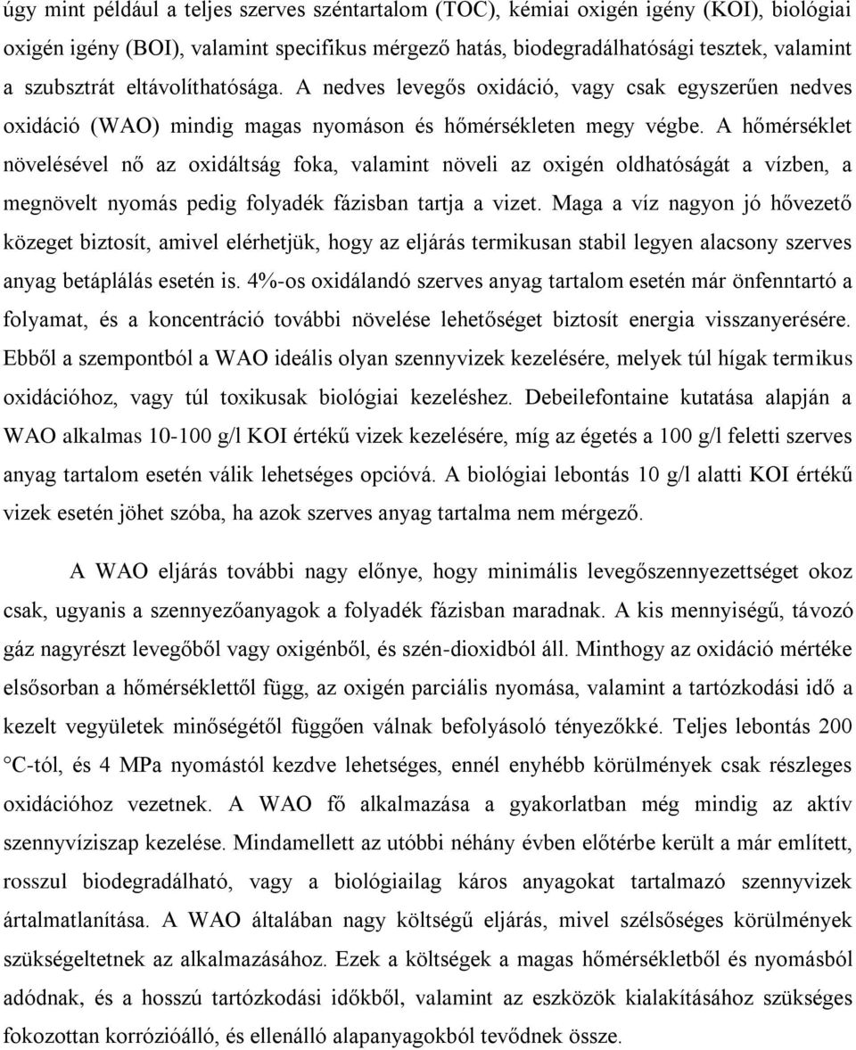 A hőmérséklet növelésével nő az oxidáltság foka, valamint növeli az oxigén oldhatóságát a vízben, a megnövelt nyomás pedig folyadék fázisban tartja a vizet.