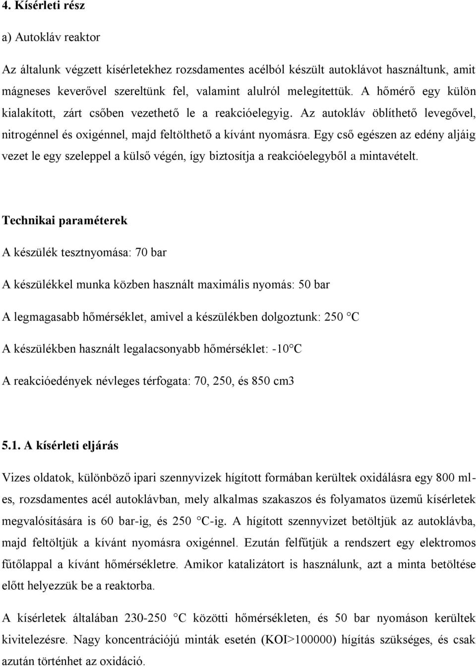 Egy cső egészen az edény aljáig vezet le egy szeleppel a külső végén, így biztosítja a reakcióelegyből a mintavételt.