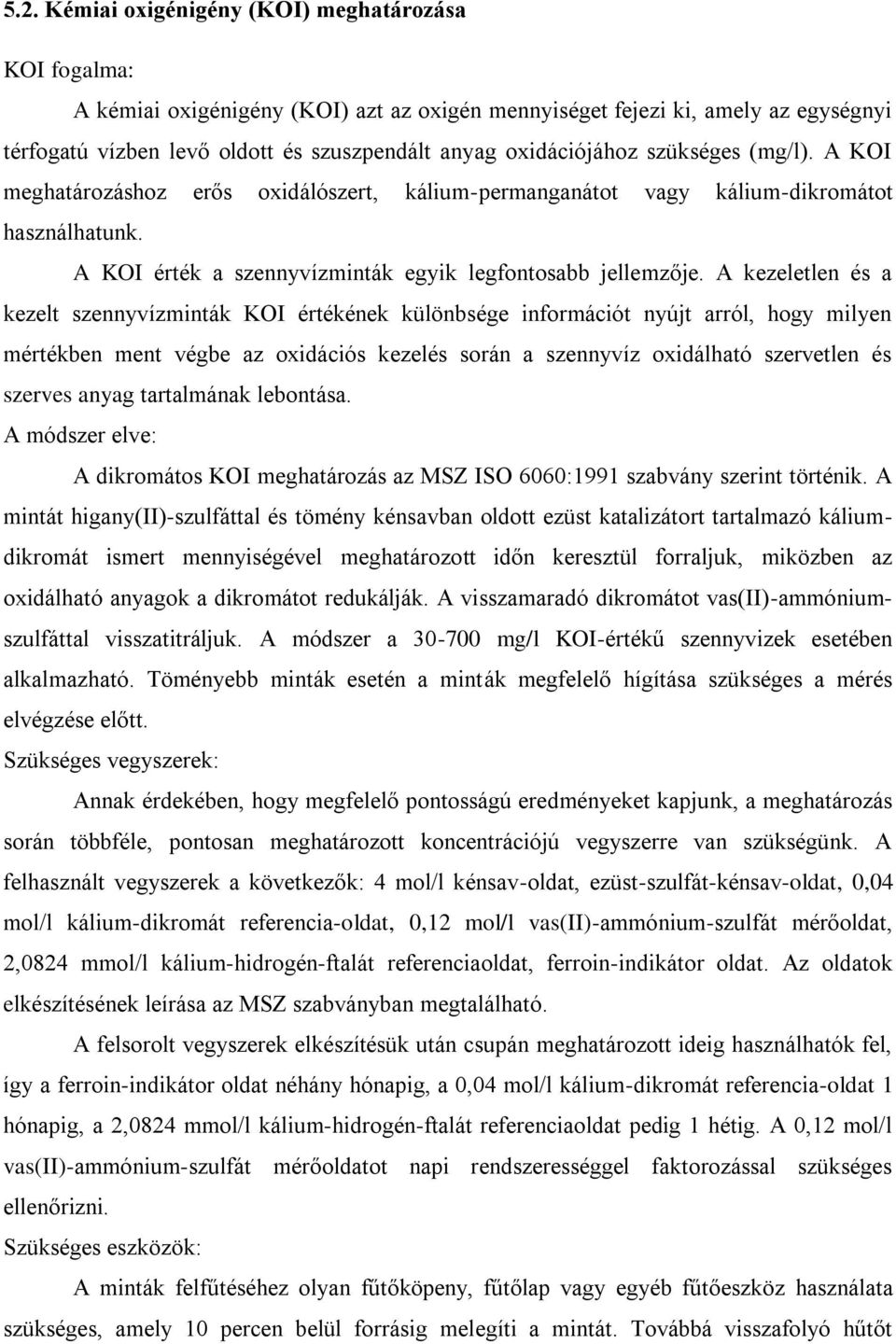 A kezeletlen és a kezelt szennyvízminták KOI értékének különbsége információt nyújt arról, hogy milyen mértékben ment végbe az oxidációs kezelés során a szennyvíz oxidálható szervetlen és szerves