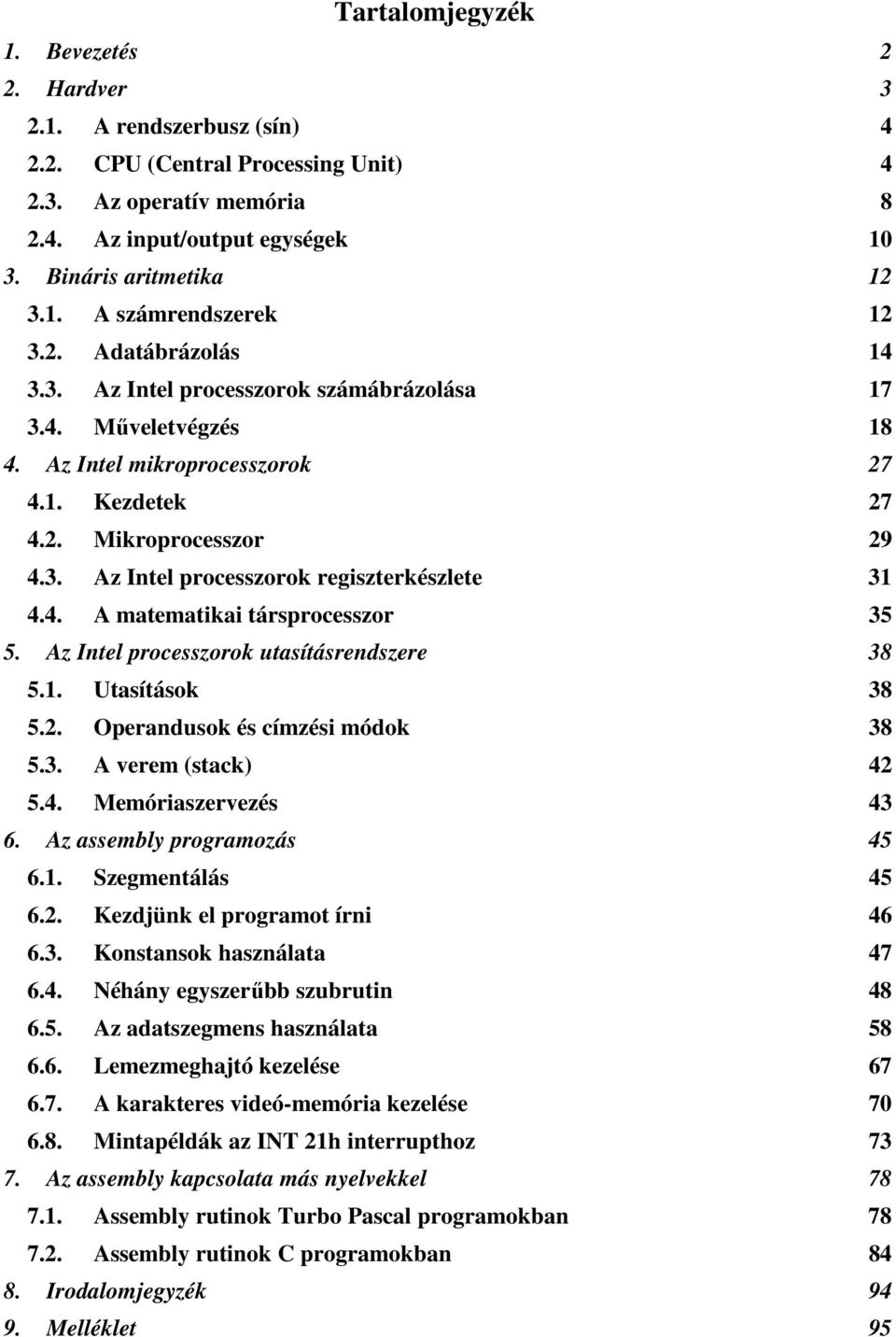 4. A matematikai társprocesszor 35 5. Az Intel processzorok utasításrendszere 38 5.1. Utasítások 38 5.2. Operandusok és címzési módok 38 5.3. A verem (stack) 42 5.4. Memóriaszervezés 43 6.