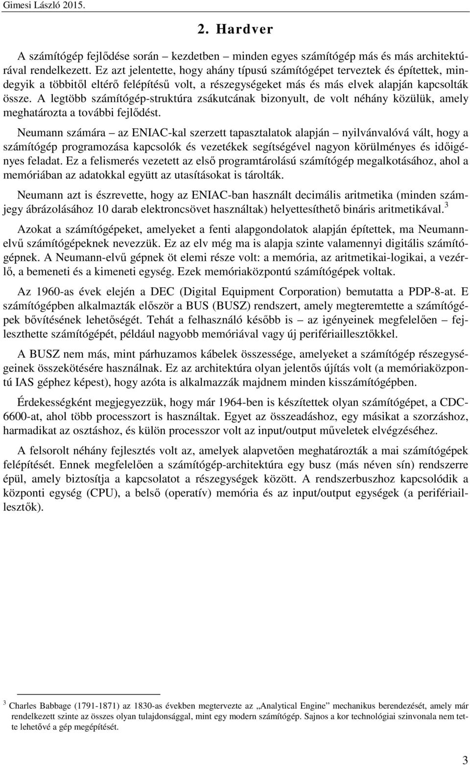 A legtöbb számítógép-struktúra zsákutcának bizonyult, de volt néhány közülük, amely meghatározta a további fejlődést.