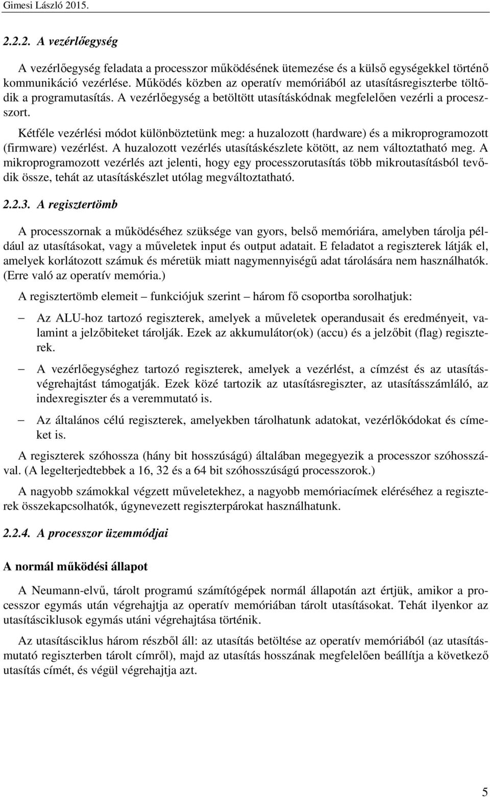 Kétféle vezérlési módot különböztetünk meg: a huzalozott (hardware) és a mikroprogramozott (firmware) vezérlést. A huzalozott vezérlés utasításkészlete kötött, az nem változtatható meg.