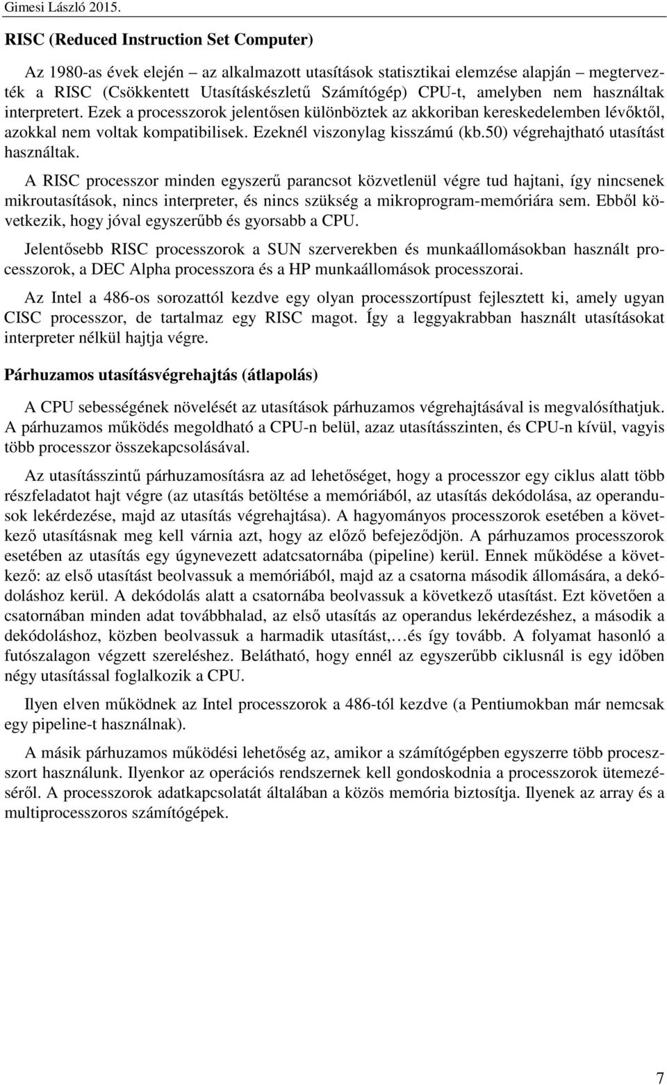 nem használtak interpretert. Ezek a processzorok jelentősen különböztek az akkoriban kereskedelemben lévőktől, azokkal nem voltak kompatibilisek. Ezeknél viszonylag kisszámú (kb.