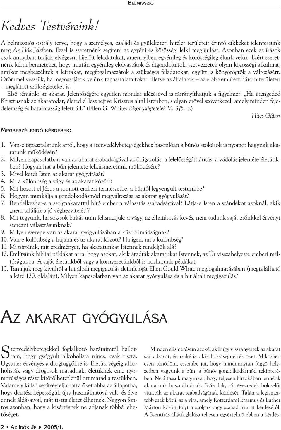 Ezért szeretnénk kérni benneteket, hogy miután egyénileg elolvastátok és átgondoltátok, szervezzetek olyan közösségi alkalmat, amikor megbeszélitek a leírtakat, megfogalmazzátok a szükséges