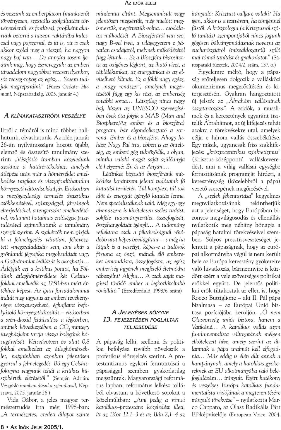 (Füzes Oszkár: Humani, Népszabadság, 2005. január 4.) A KLÍMAKATASZTRÓFA VESZÉLYE Erről a témáról is mind többet hallhatunk, olvashatunk.