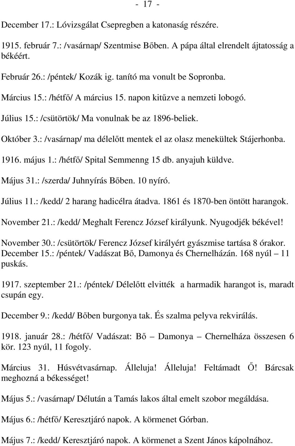 : /vasárnap/ ma délelıtt mentek el az olasz menekültek Stájerhonba. 1916. május 1.: /hétfı/ Spital Semmenng 15 db. anyajuh küldve. Május 31.: /szerda/ Juhnyírás Bıben. 10 nyíró. Július 11.