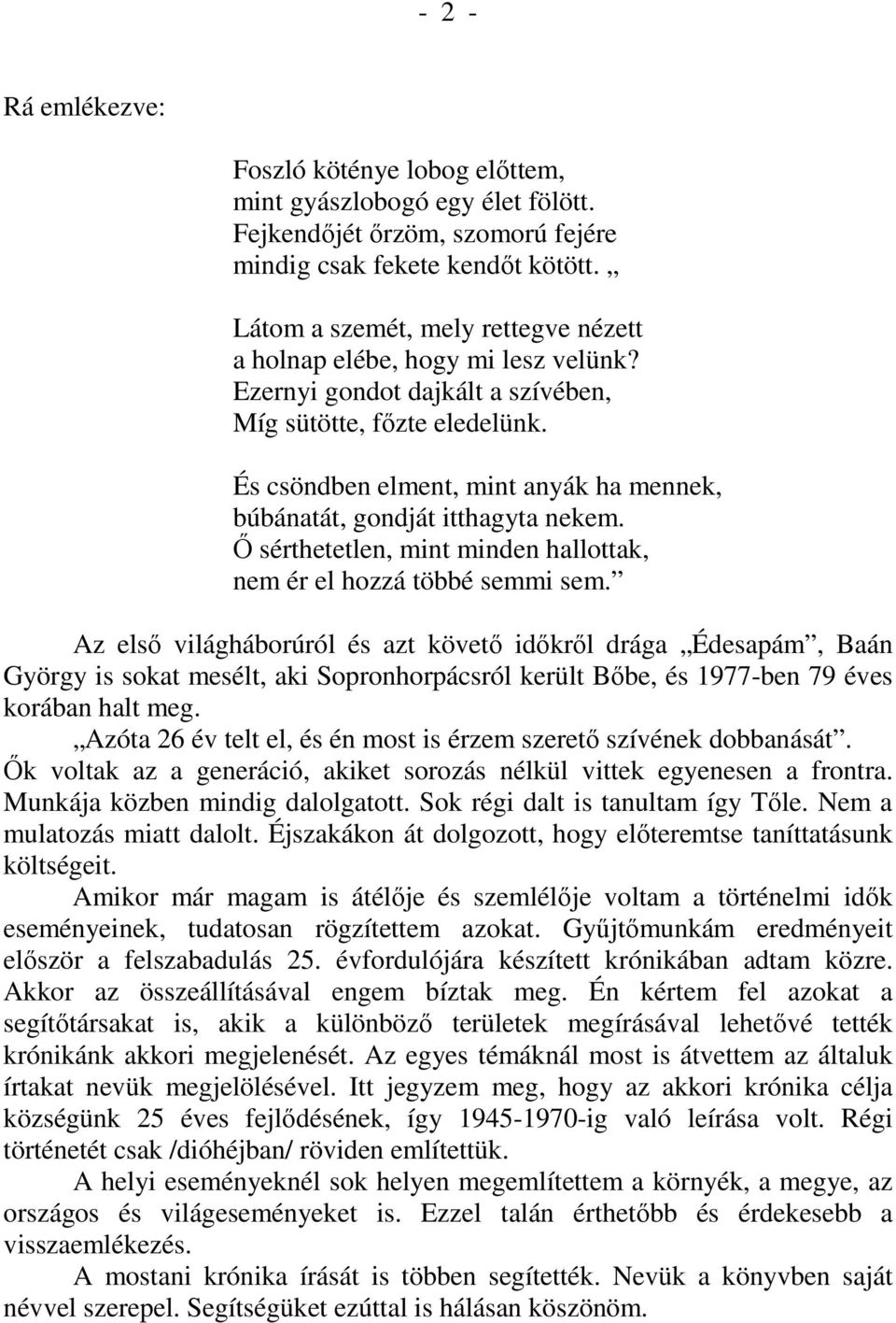 És csöndben elment, mint anyák ha mennek, búbánatát, gondját itthagyta nekem. İ sérthetetlen, mint minden hallottak, nem ér el hozzá többé semmi sem.