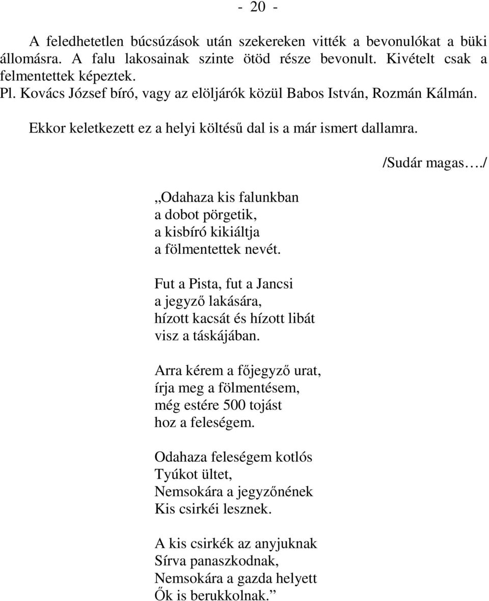 Odahaza kis falunkban a dobot pörgetik, a kisbíró kikiáltja a fölmentettek nevét. Fut a Pista, fut a Jancsi a jegyzı lakására, hízott kacsát és hízott libát visz a táskájában.