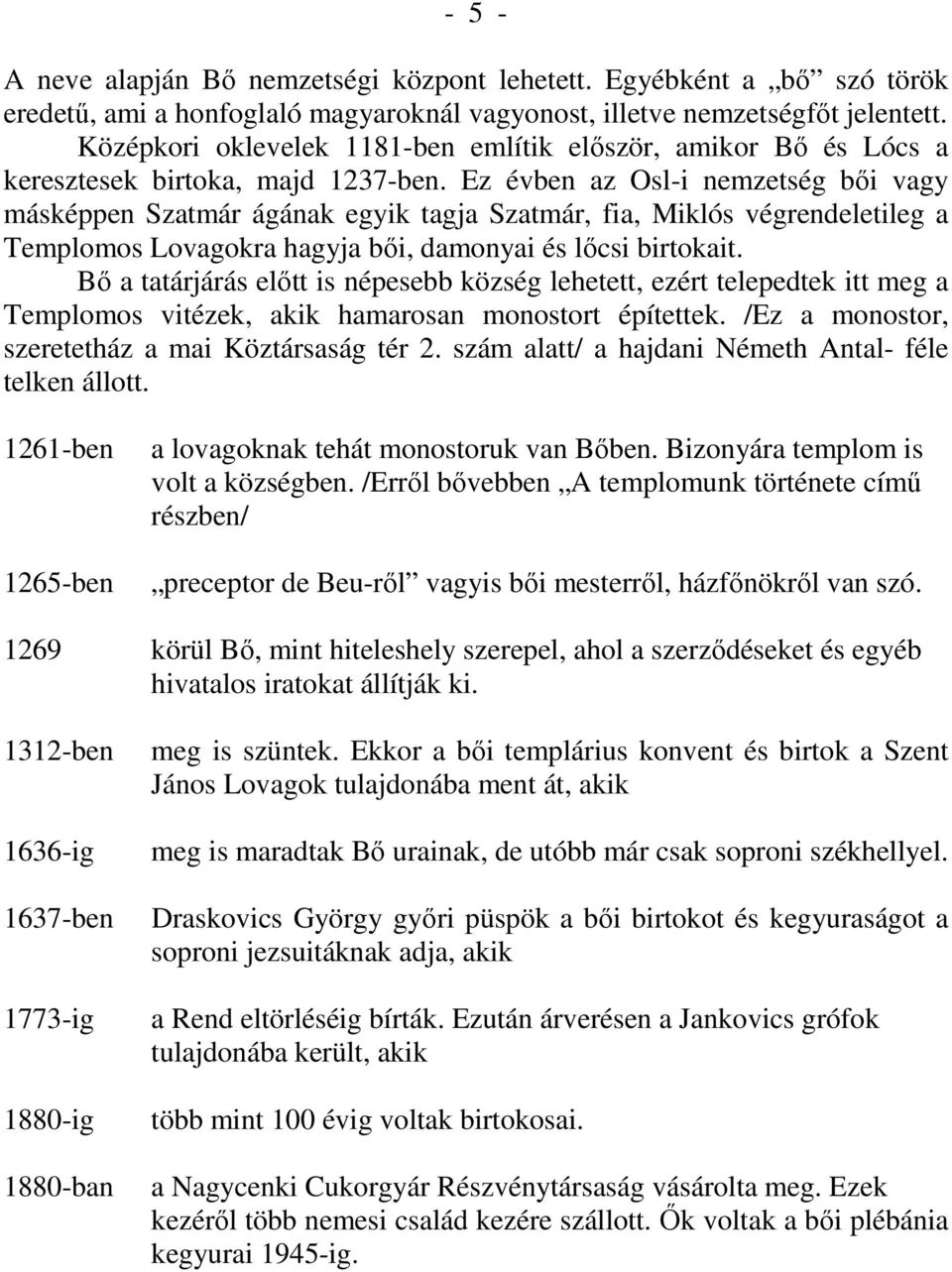 Ez évben az Osl-i nemzetség bıi vagy másképpen Szatmár ágának egyik tagja Szatmár, fia, Miklós végrendeletileg a Templomos Lovagokra hagyja bıi, damonyai és lıcsi birtokait.