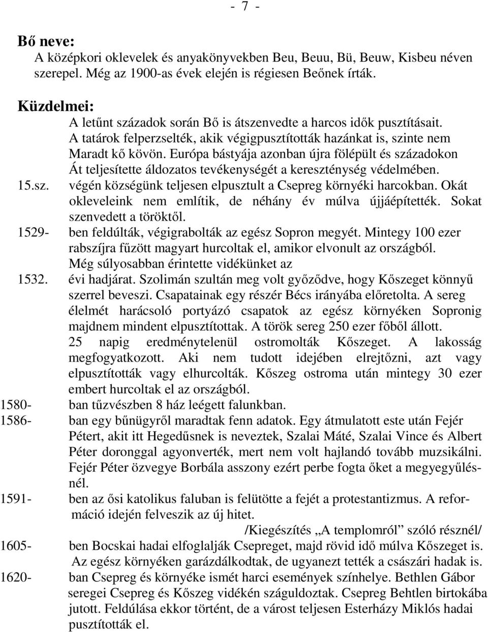 Európa bástyája azonban újra fölépült és századokon Át teljesítette áldozatos tevékenységét a kereszténység védelmében. 15.sz. végén községünk teljesen elpusztult a Csepreg környéki harcokban.