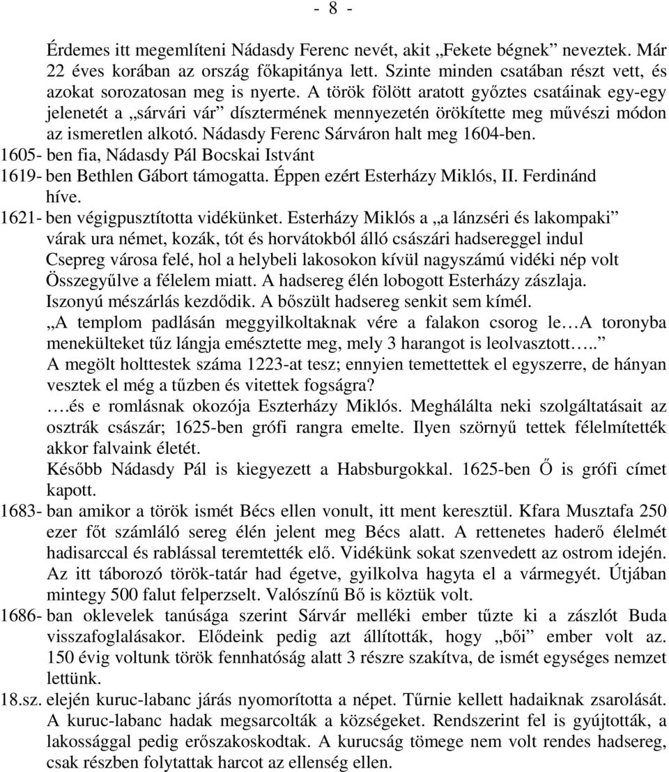 1605- ben fia, Nádasdy Pál Bocskai Istvánt 1619- ben Bethlen Gábort támogatta. Éppen ezért Esterházy Miklós, II. Ferdinánd híve. 1621- ben végigpusztította vidékünket.