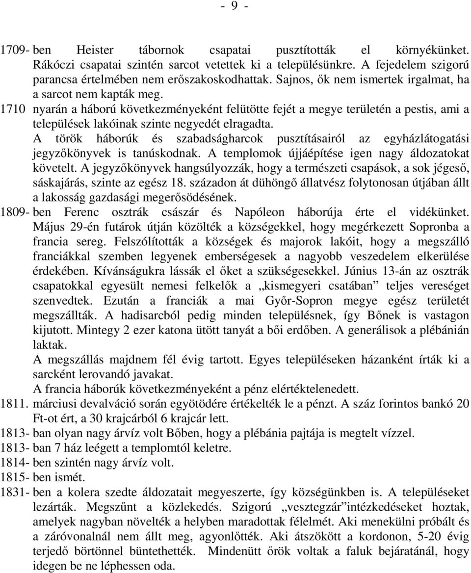 A török háborúk és szabadságharcok pusztításairól az egyházlátogatási jegyzıkönyvek is tanúskodnak. A templomok újjáépítése igen nagy áldozatokat követelt.