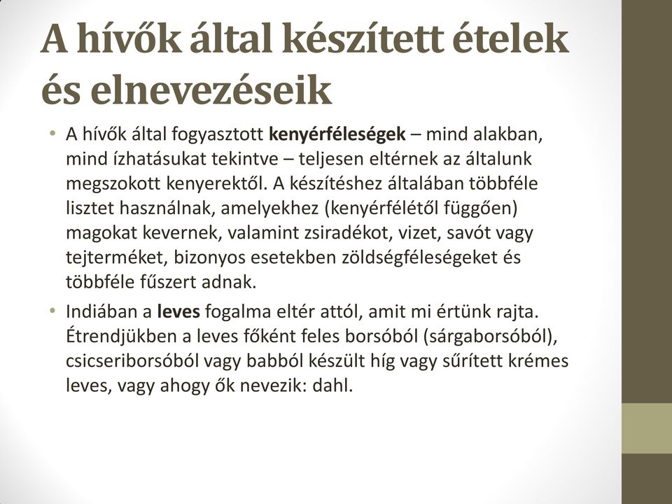 A készítéshez általában többféle lisztet használnak, amelyekhez (kenyérfélétől függően) magokat kevernek, valamint zsiradékot, vizet, savót vagy