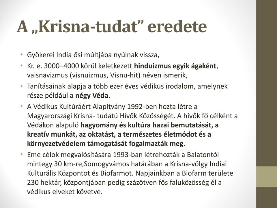 3000 4000 körül keletkezett hinduizmus egyik ágaként, vaisnavizmus (visnuizmus, Visnu-hit) néven ismerik, Tanításainak alapja a több ezer éves védikus irodalom, amelynek része például a négy Véda.