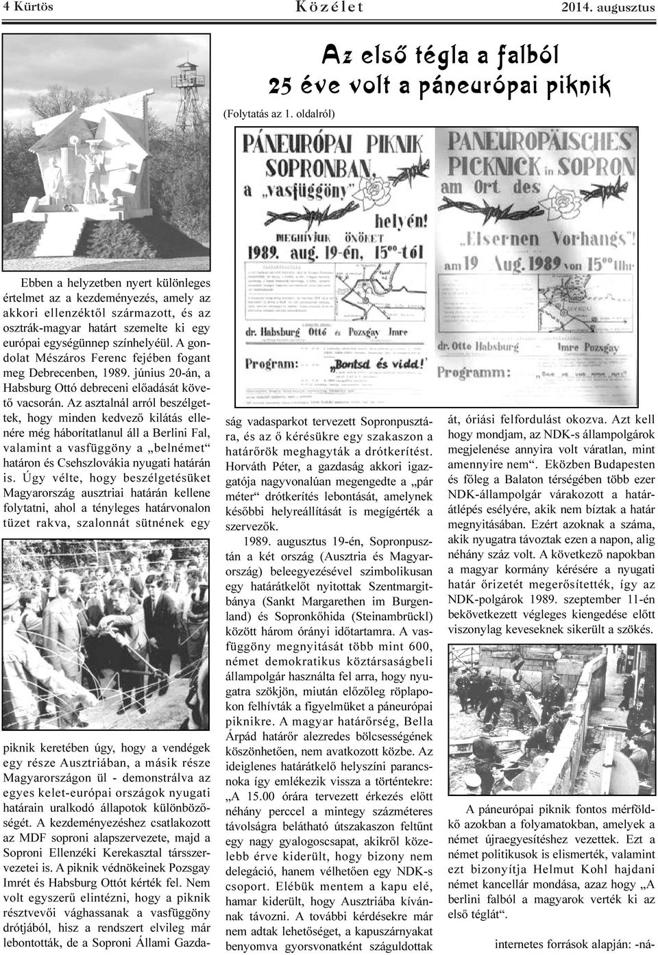 A gondolat Mészáros Ferenc fejében fogant meg Debrecenben, 1989. június 20-án, a Habsburg Ottó debreceni elõadását követõ vacsorán.