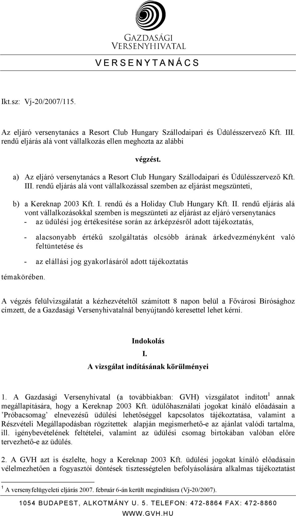 rendő eljárás alá vont vállalkozással szemben az eljárást megszünteti, b) a Kereknap 2003 Kft. I. rendő és a Holiday Club Hungary Kft. II.