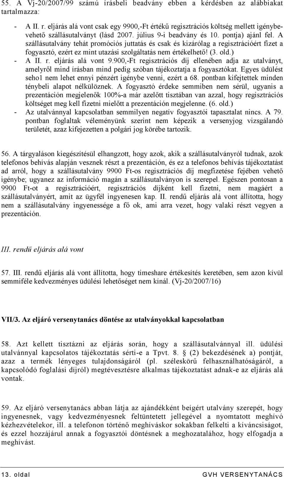 A szállásutalvány tehát promóciós juttatás és csak és kizárólag a regisztrációért fizet a fogyasztó, ezért ez mint utazási szolgáltatás nem értékelhetı! (3. old.) - A II. r. eljárás alá vont 9.