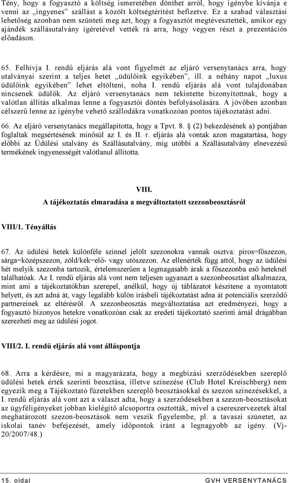 elıadáson. 65. Felhívja I. rendő eljárás alá vont figyelmét az eljáró versenytanács arra, hogy utalványai szerint a teljes hetet üdülıink egyikében, ill.