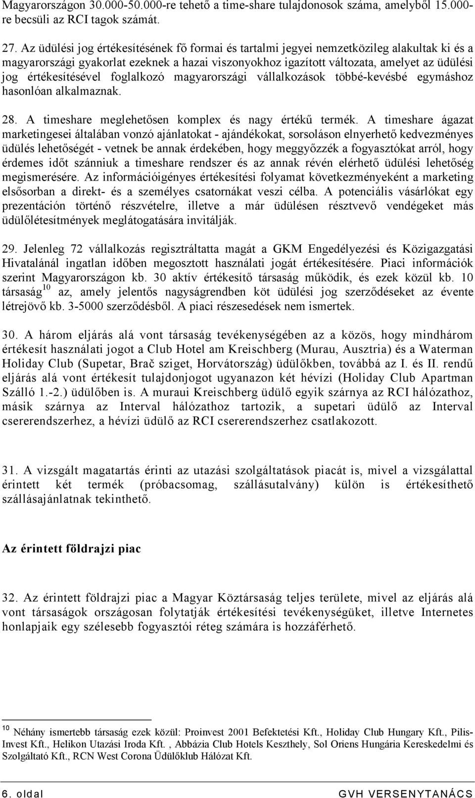 értékesítésével foglalkozó magyarországi vállalkozások többé-kevésbé egymáshoz hasonlóan alkalmaznak. 28. A timeshare meglehetısen komplex és nagy értékő termék.