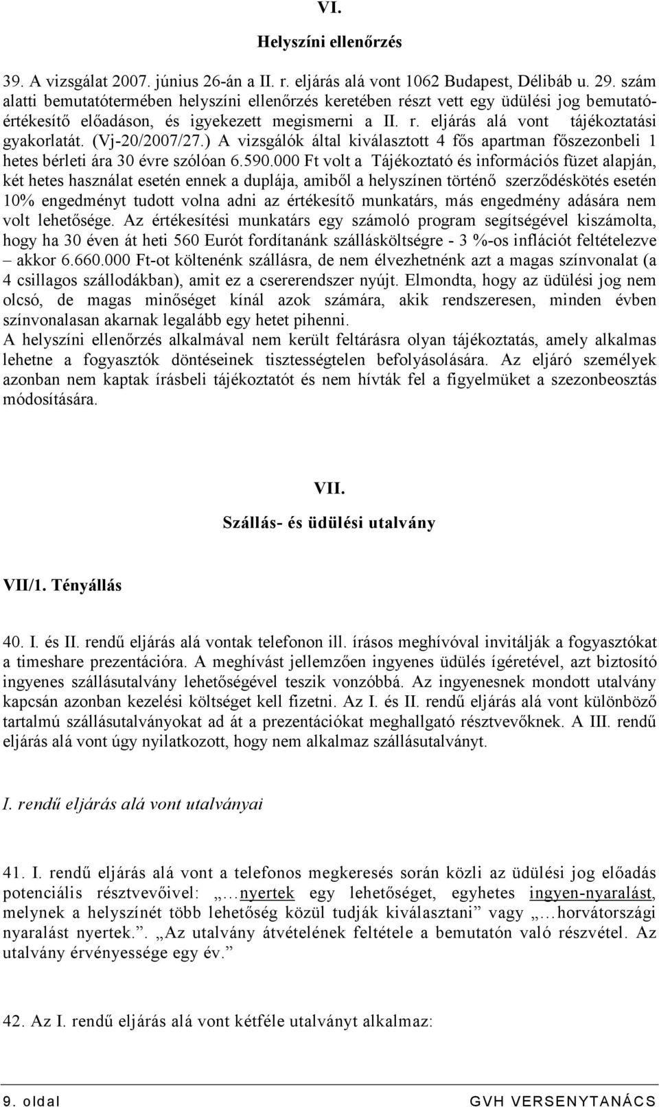 (Vj-20/2007/27.) A vizsgálók által kiválasztott 4 fıs apartman fıszezonbeli 1 hetes bérleti ára 30 évre szólóan 6.590.