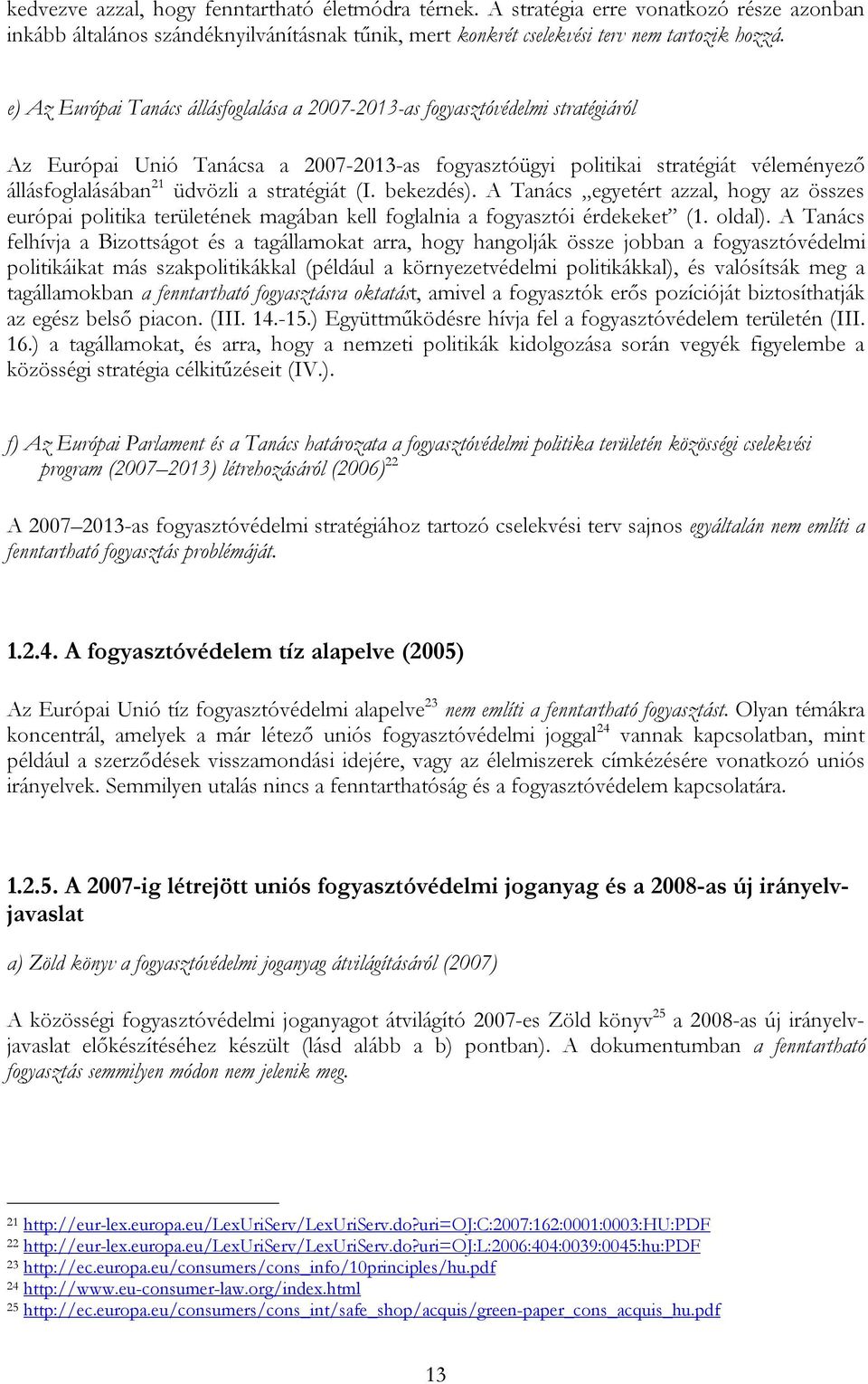 stratégiát (I. bekezdés). A Tanács egyetért azzal, hogy az összes európai politika területének magában kell foglalnia a fogyasztói érdekeket (1. oldal).