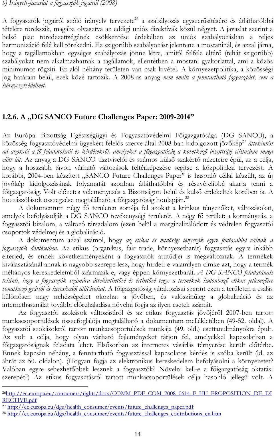 Ez szigorúbb szabályozást jelentene a mostaninál, és azzal járna, hogy a tagállamokban egységes szabályozás jönne létre, amitől felfele eltérő (tehát szigorúbb) szabályokat nem alkalmazhatnak a